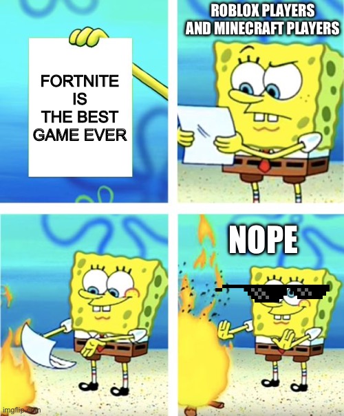 Roblox ? Minecraft ? Fortnite ? | ROBLOX PLAYERS AND MINECRAFT PLAYERS; FORTNITE IS THE BEST GAME EVER; NOPE | image tagged in spongebob burning paper,roblox,minecraft,fortnite,oh wow are you actually reading these tags,stop reading these tags | made w/ Imgflip meme maker