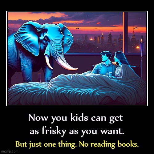 This is Florida, after all. | Now you kids can get 
as frisky as you want. | But just one thing. No reading books. | image tagged in funny,demotivationals,couple in bed,maga,banned,books | made w/ Imgflip demotivational maker