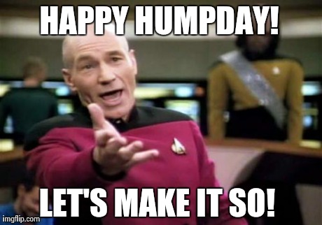 Picard Wtf | HAPPY HUMPDAY! LET'S MAKE IT SO! | image tagged in memes,picard wtf | made w/ Imgflip meme maker