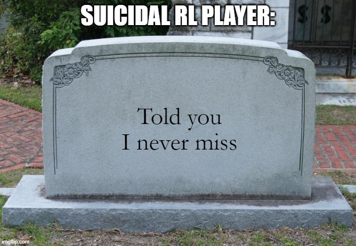 rocket league | SUICIDAL RL PLAYER:; Told you I never miss | image tagged in gravestone | made w/ Imgflip meme maker