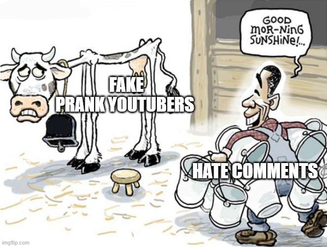 fake prank youtubers be like | FAKE PRANK YOUTUBERS; HATE COMMENTS | image tagged in milking the cow | made w/ Imgflip meme maker