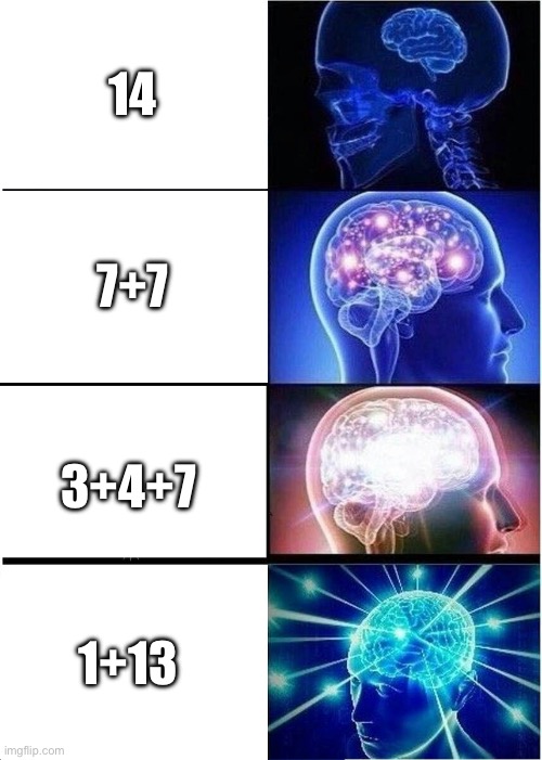 14 in 4 ways | 14; 7+7; 3+4+7; 1+13 | image tagged in memes,expanding brain | made w/ Imgflip meme maker