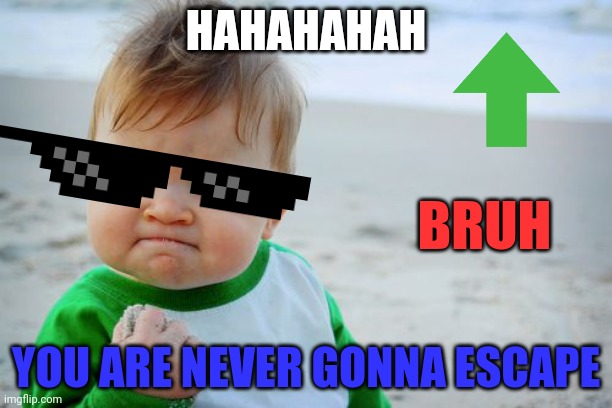 Bruh | HAHAHAHAH; BRUH; YOU ARE NEVER GONNA ESCAPE | image tagged in memes,success kid original | made w/ Imgflip meme maker