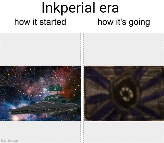 And we aren't close to finished yet | Inkperial era | image tagged in how it started vs how it's going | made w/ Imgflip meme maker
