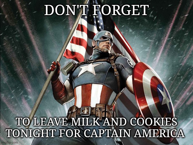 July 4th | DON'T FORGET; TO LEAVE MILK AND COOKIES TONIGHT FOR CAPTAIN AMERICA | image tagged in captain america flag shield | made w/ Imgflip meme maker