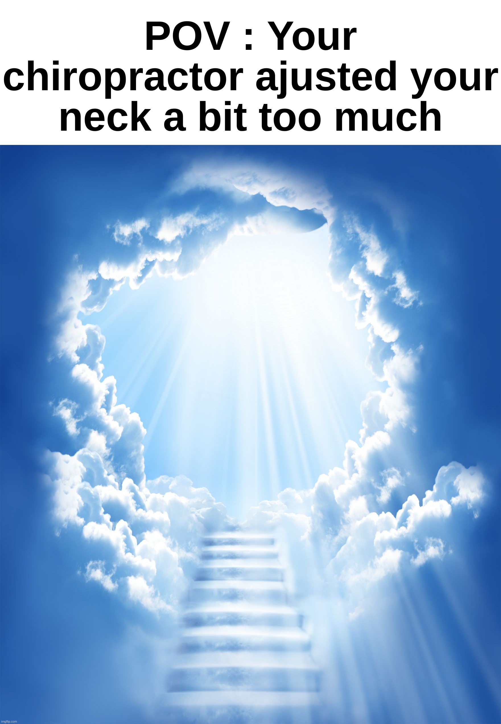 Rip me | POV : Your chiropractor ajusted your neck a bit too much | image tagged in memes,funny,relatable,heaven,chiropractor,front page plz | made w/ Imgflip meme maker