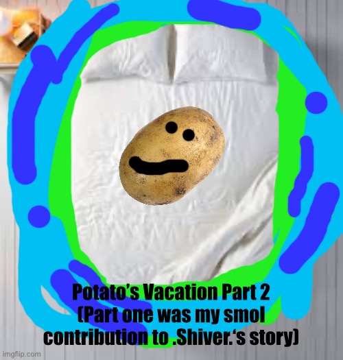 L O R E | Potato’s Vacation Part 2
(Part one was my smol contribution to .Shiver.‘s story) | made w/ Imgflip meme maker