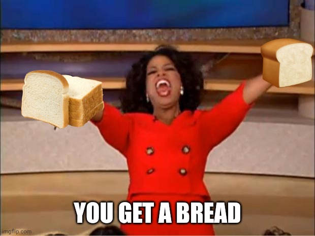 Oprah You Get A Meme | YOU GET A BREAD | image tagged in memes,oprah you get a | made w/ Imgflip meme maker