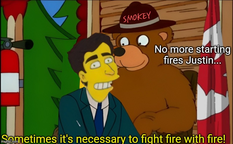 No more starting fires Justin... Sometimes it's necessary to fight fire with fire! | made w/ Imgflip meme maker