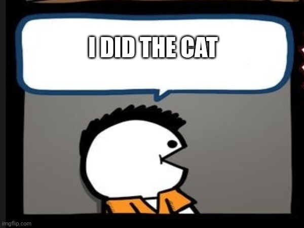 I DID THE CAT | made w/ Imgflip meme maker