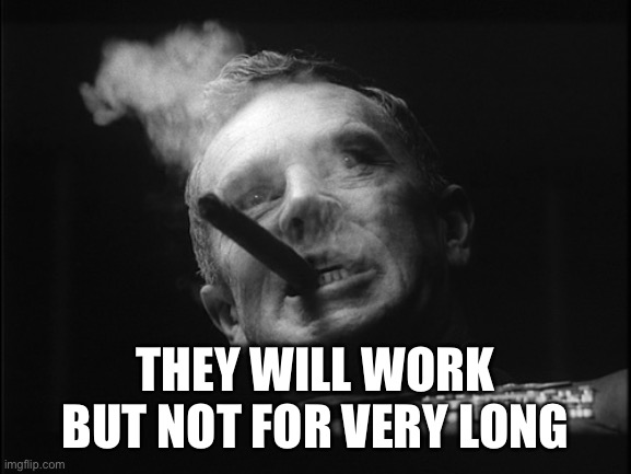 General Ripper (Dr. Strangelove) | THEY WILL WORK BUT NOT FOR VERY LONG | image tagged in general ripper dr strangelove | made w/ Imgflip meme maker