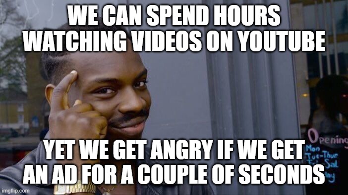 hmm... | WE CAN SPEND HOURS WATCHING VIDEOS ON YOUTUBE; YET WE GET ANGRY IF WE GET AN AD FOR A COUPLE OF SECONDS | image tagged in memes,roll safe think about it | made w/ Imgflip meme maker