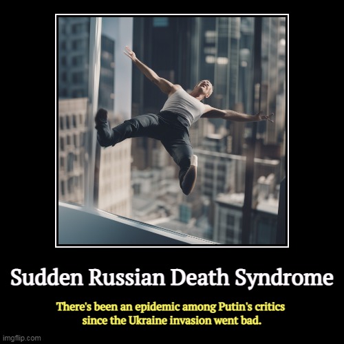 A new fatal outbreak, mostly in Russia so far. | Sudden Russian Death Syndrome | There's been an epidemic among Putin's critics 
since the Ukraine invasion went bad. | image tagged in funny,demotivationals,russians,putin,critics,killed | made w/ Imgflip demotivational maker