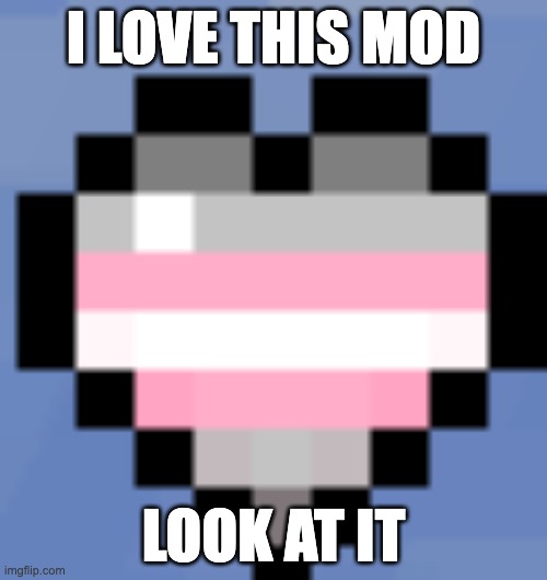 :D | I LOVE THIS MOD; LOOK AT IT | image tagged in demi girl | made w/ Imgflip meme maker