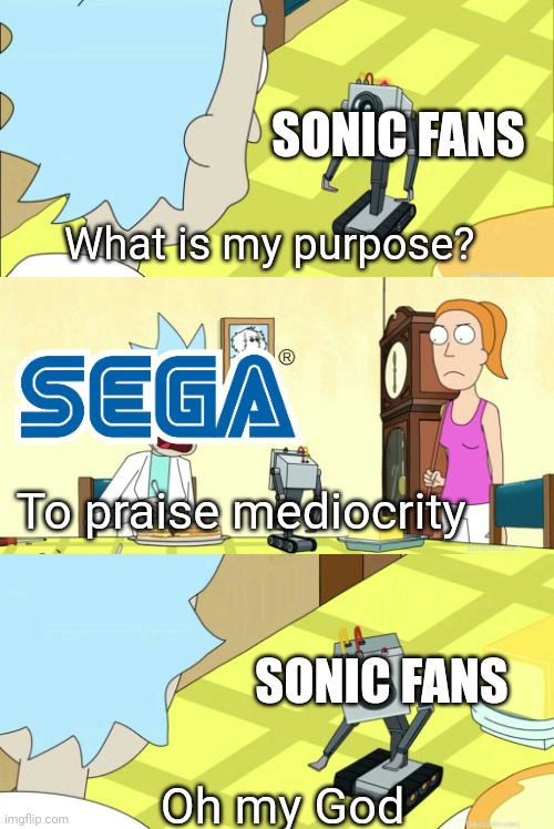 Sonic Forces is a good game, Frontiers/Origins wasn't even finished on release. | SONIC FANS; What is my purpose? To praise mediocrity; SONIC FANS; Oh my God | image tagged in what is my purpose | made w/ Imgflip meme maker