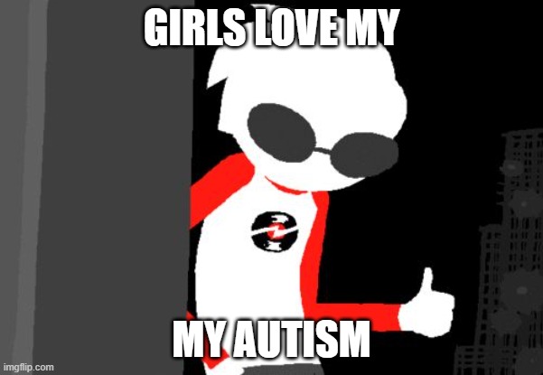 Headcanon Accepted Homestuck | GIRLS LOVE MY; MY AUTISM | image tagged in headcanon accepted homestuck | made w/ Imgflip meme maker