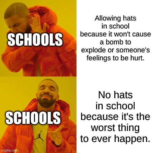 Schools be like: | Allowing hats in school because it won't cause a bomb to explode or someone's feelings to be hurt. SCHOOLS; No hats in school because it's the worst thing to ever happen. SCHOOLS | image tagged in memes,drake hotline bling | made w/ Imgflip meme maker