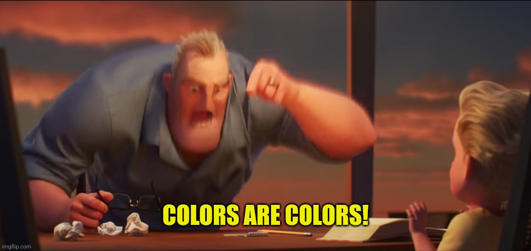 math is math | COLORS ARE COLORS! | image tagged in math is math | made w/ Imgflip meme maker