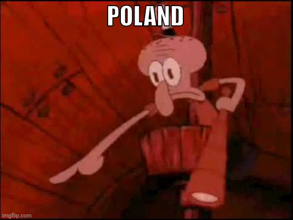 Squidward pointing | POLAND | image tagged in squidward pointing | made w/ Imgflip meme maker