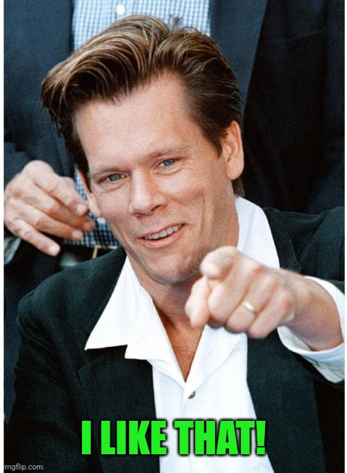 kevin bacon | I LIKE THAT! | image tagged in kevin bacon | made w/ Imgflip meme maker