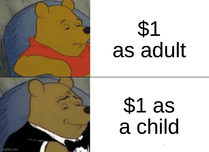 Tuxedo Winnie The Pooh Meme | $1 as adult; $1 as a child | image tagged in memes,tuxedo winnie the pooh | made w/ Imgflip meme maker