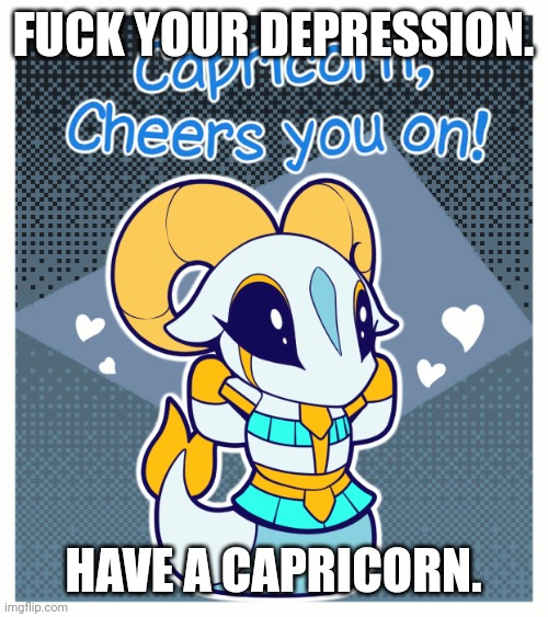 Art by R-MK | FUCK YOUR DEPRESSION. HAVE A CAPRICORN. | image tagged in capricorn,furry,wholesome,cute,terraria | made w/ Imgflip meme maker