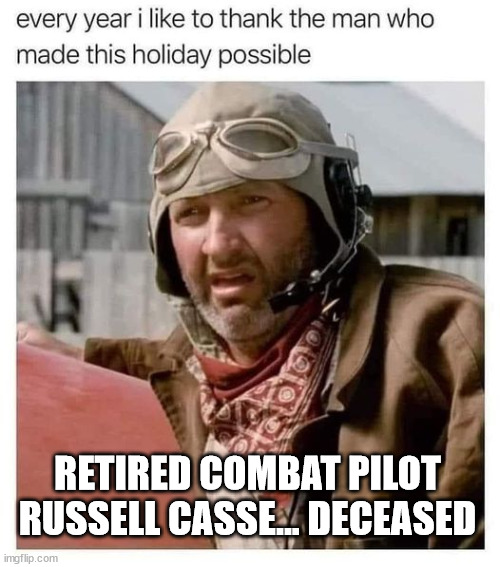 Happy Independence Day... | RETIRED COMBAT PILOT RUSSELL CASSE... DECEASED | image tagged in independence day,hero | made w/ Imgflip meme maker