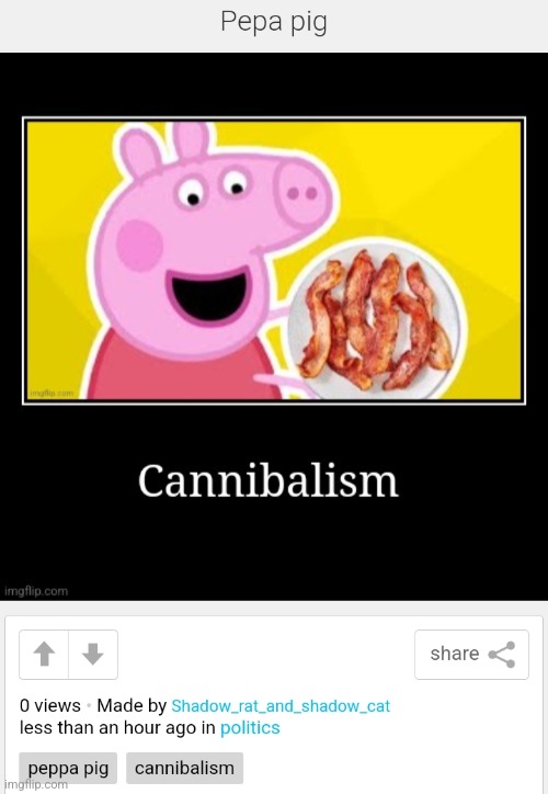 Look what I did, guys | image tagged in cannibalism,peppa pig,politics,stream | made w/ Imgflip meme maker