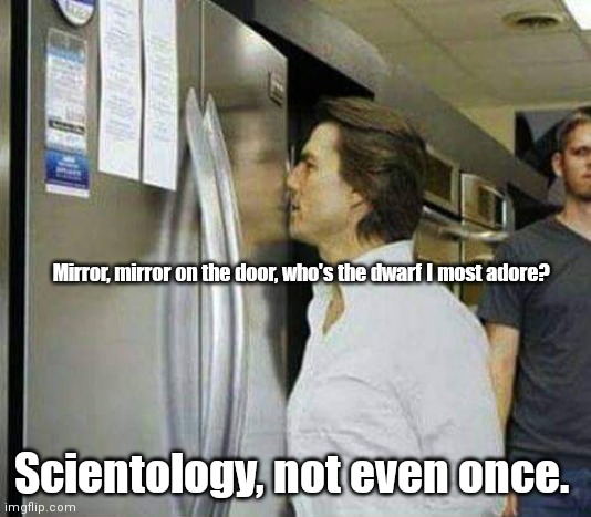 Scientology subterfuge | Mirror, mirror on the door, who's the dwarf I most adore? Scientology, not even once. | image tagged in funny | made w/ Imgflip meme maker