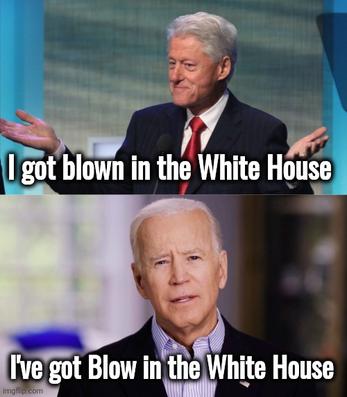 So , that's why it's called a "Party" | I got blown in the White House; I've got Blow in the White House | image tagged in bill clinton so what,joe biden 2020,democrats,proud,well yes but actually no | made w/ Imgflip meme maker