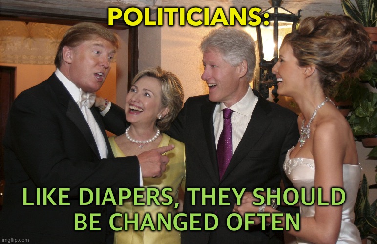 Politicians : Like Diapers | POLITICIANS:; LIKE DIAPERS, THEY SHOULD 
BE CHANGED OFTEN | image tagged in politician | made w/ Imgflip meme maker