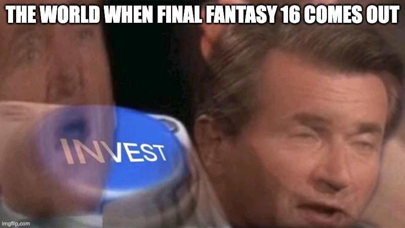 the people go crazy for it. | THE WORLD WHEN FINAL FANTASY 16 COMES OUT | image tagged in invest button | made w/ Imgflip meme maker