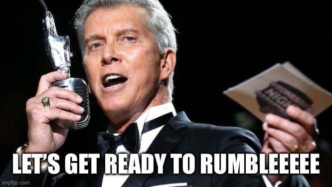 lets get ready to rumble | LET’S GET READY TO RUMBLEEEEE | image tagged in lets get ready to rumble | made w/ Imgflip meme maker