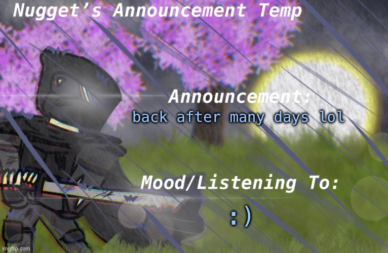 just a quick check in | back after many days lol; :) | image tagged in nugget s announcement temp | made w/ Imgflip meme maker