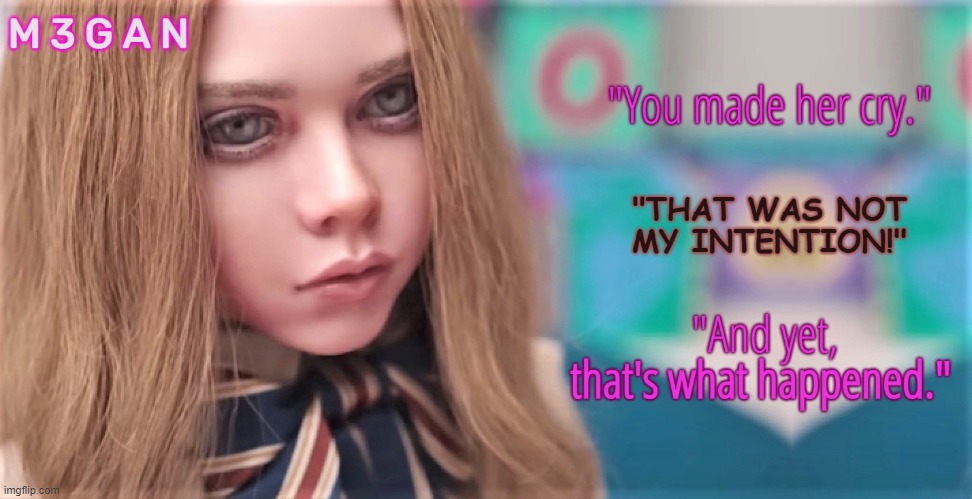M3GAN: You made her cry | image tagged in m3gan,horror movie,android,doll,cry | made w/ Imgflip meme maker
