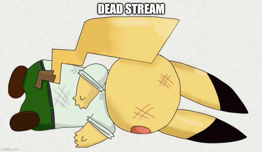 Petahchu | DEAD STREAM | image tagged in petahchu | made w/ Imgflip meme maker