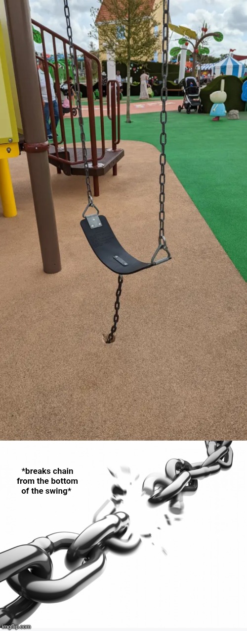 Swing | *breaks chain from the bottom of the swing* | image tagged in chain break,you had one job,swing,swings,playground,memes | made w/ Imgflip meme maker