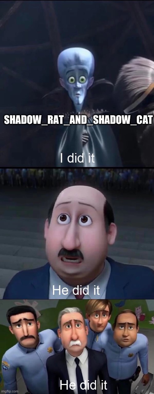 Megamind I did it | SHADOW_RAT_AND_SHADOW_CAT | image tagged in megamind i did it | made w/ Imgflip meme maker