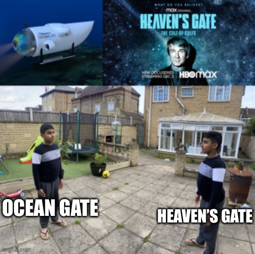 Same thing really | OCEAN GATE; HEAVEN’S GATE | image tagged in oceangate,same thing,heaven,gate | made w/ Imgflip meme maker