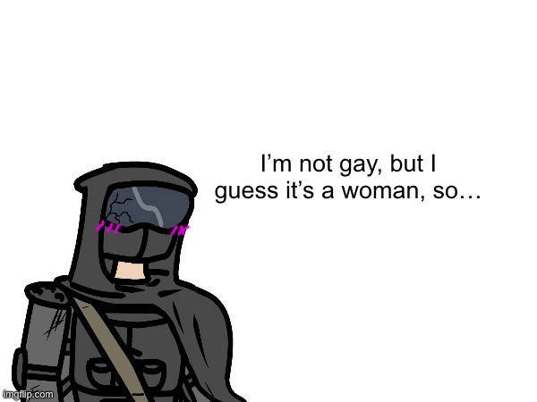 I’m not gay, but I guess it’s a woman, so… | made w/ Imgflip meme maker