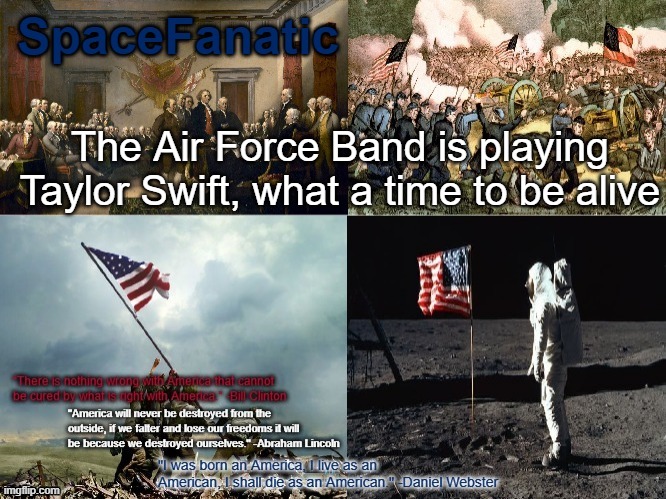 SpaceFanatic American Announcement Template | The Air Force Band is playing Taylor Swift, what a time to be alive | image tagged in spacefanatic american announcement template | made w/ Imgflip meme maker