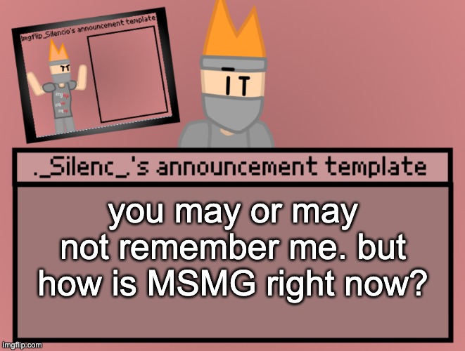 Silenc’s announcement template | you may or may not remember me. but how is MSMG right now? | image tagged in silenc s announcement template | made w/ Imgflip meme maker