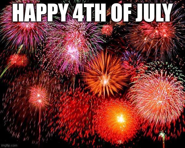 fireworks | HAPPY 4TH OF JULY | image tagged in fireworks | made w/ Imgflip meme maker