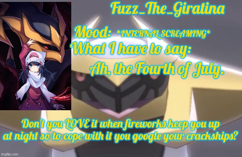 Fuzz_The_Giratina's Announcement Template | *INTERNAL SCREAMING*; Ah, the Fourth of July. Don't you LOVE it when fireworks keep you up at night so to cope with it you google your crackships? | image tagged in fuzz_the_giratina's announcement template | made w/ Imgflip meme maker