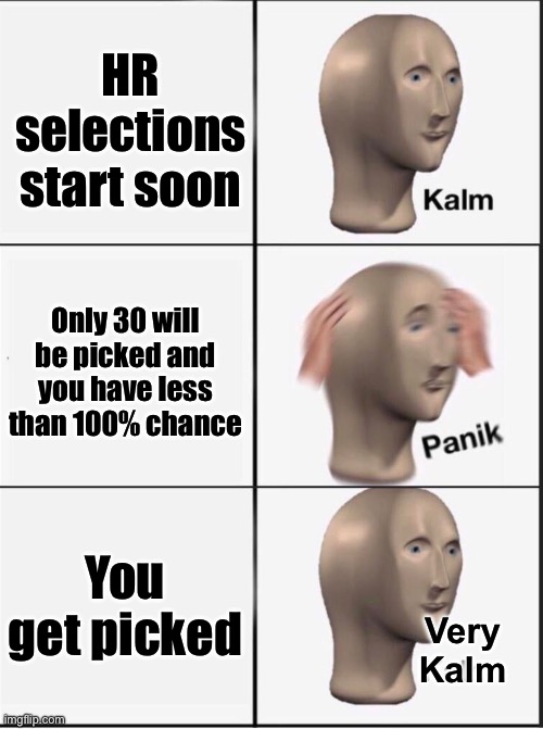 Reverse kalm panik | HR selections start soon; Only 30 will be picked and you have less than 100% chance; You get picked; Very
Kalm | image tagged in reverse kalm panik | made w/ Imgflip meme maker