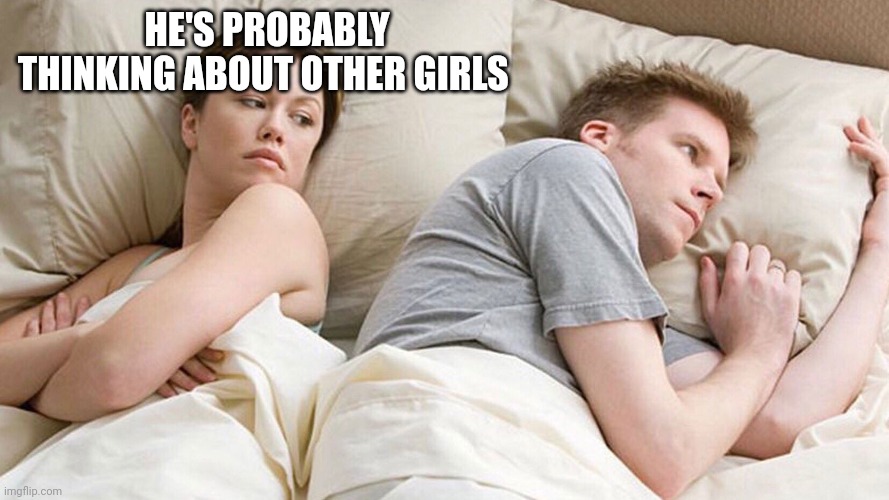 He's probably thinking about girls | HE'S PROBABLY THINKING ABOUT OTHER GIRLS; HOW COME SNOOZE AND LOSE SOUND THE SAME BUT HAVE DIFFERENT NUMBER OF O'S? | image tagged in he's probably thinking about girls | made w/ Imgflip meme maker