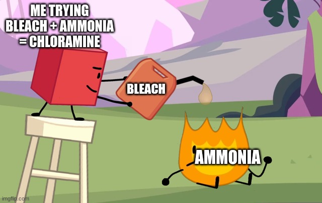 Welp your gonna die | ME TRYING BLEACH + AMMONIA = CHLORAMINE; BLEACH; AMMONIA | image tagged in blocky pouring gasoline on firey | made w/ Imgflip meme maker