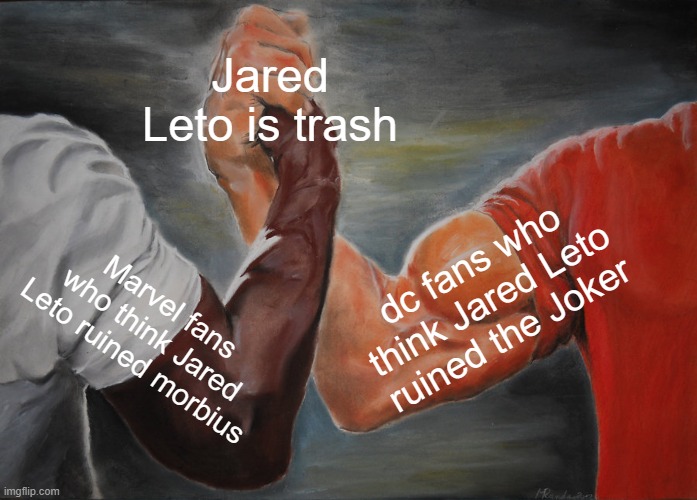 Jared leto is trash | Jared Leto is trash; dc fans who think Jared Leto ruined the Joker; Marvel fans who think Jared Leto ruined morbius | image tagged in memes,epic handshake | made w/ Imgflip meme maker