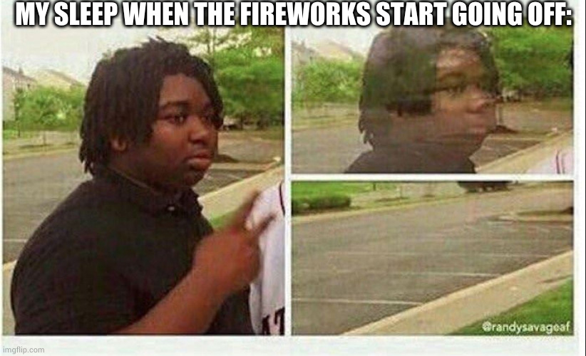 This is me every 4th of July when i try to sleep | MY SLEEP WHEN THE FIREWORKS START GOING OFF: | image tagged in black guy disappearing | made w/ Imgflip meme maker