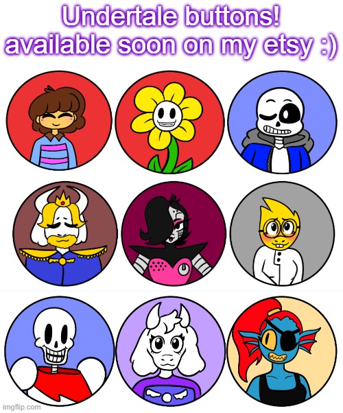 if you don't wanna buy them you can just admire the art here lol | Undertale buttons! available soon on my etsy :) | made w/ Imgflip meme maker